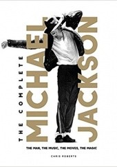 Okładka książki The Complete Michael Jackson: The Man, The Music, The Moves, The Magic Chris Roberts