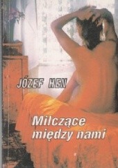 Okładka książki Milczące między nami Józef Hen