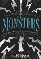 Okładka książki Monsters: The passion and loss that created Frankenstein Sharon Dogar
