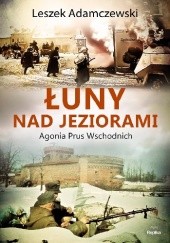 Okładka książki Łuny nad jeziorami. Agonia Prus Wschodnich Leszek Adamczewski
