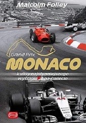 Okładka książki Grand Prix Monaco. Kulisy najsłynniejszego wyścigu F1 na świecie Malcolm Folley