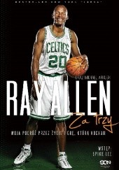 Okładka książki Ray Allen. Za trzy. Moja podróż przez życie i grę, którą kocham Ray Allen, Michael Arkush
