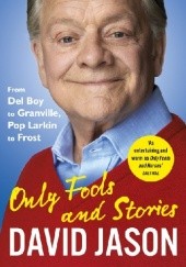 Okładka książki Only Fools and Stories. From Del Boy to Granville, Pop Larkin to Frost David Jason