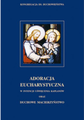 Okładka książki Adoracja Eucharystyczna w intencji uświęcenia kapłanów oraz duchowe macierzyństwo praca zbiorowa
