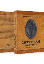 Okładka książki Christian Biskup Prus 1216-1245 Paweł Grochowski