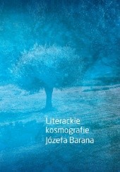 Okładka książki Literackie kosmografie Józefa Barana Piotr Borek (polonista), Marek Karwala, Roman Mazurkiewicz