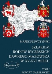 Szlakiem rodów rycerskich dawnego Mazowsza w XV-XVI wieku, tom I powiat warszawski