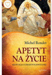 Okładka książki Apetyt na życie. Medytacja o zmartwychwstaniu Michel Rondet SJ