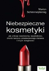 Okładka książki Niebezpieczne kosmetyki. Jak uniknąć nowotworów, bezpłodności, chorób tarczycy, przedwczesnego starzenia i innych dolegliwości Marion Schimmelpfennig