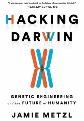 Okładka książki Hacking Darwin: Genetic Engineering and the Future of Humanity Jamie Metzl