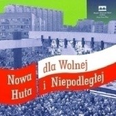 Okładka książki Nowa Huta dla Wolnej i Niepodległej praca zbiorowa