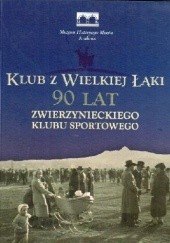 Okładka książki Klub z Wielkiej Łąki. 90 lat Zwierzynieckiego Klubu Sportowego Maciej Twaróg