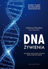 Okładka książki DNA żywienia. Dlaczego twoje geny kochają tradycyjne pożywienie Catherine Shanahan, Luke Shanahan