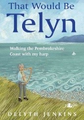 Okładka książki That Would Be Telyn: Walking the Pembrokeshire Coast with my harp Delyth Jenkins