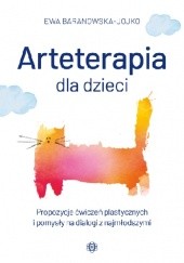 Okładka książki Arteterapia dla dzieci. Propozycje ćwiczeń plastycznych i pomysły na dialogi z najmłodszymi Ewa Baranowska-Jojko