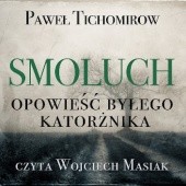 Okładka książki Smoluch. Opowieść byłego katorżnika Paweł Tichomirow