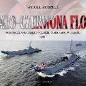 Okładka książki Biało-czerwona flota. Współczesne okręty Polskiej Marynarki Wojennej. Tom I Witold Koszela