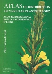 Okładka książki Atlas of Distribution of Vascular Plants in Łódź. Atlas rozmieszczenia roślin naczyniowych w Łodzi Piotr Witosławski