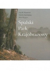 Okładka książki Spalski Park Krajobrazowy. 20. lecie utworzenia Parku 1995-2015 Marcin Kiedrzyński, Józef Krzysztof Kurowski, Piotr Wypych