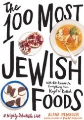 Okładka książki The 100 Most Jewish Foods. A Highly Debatable List Alana Newhouse