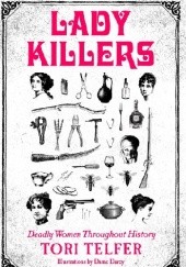 Okładka książki Lady Killers: Deadly women throughout history Tori Telfer