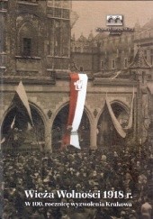 Okładka książki Wieża Wolności 1918 r. W 100. rocznicę wyzwolenia Krakowa Janusz Tadeusz Nowak