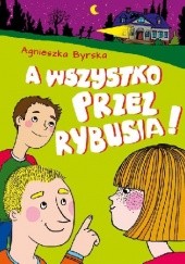 Okładka książki A wszystko przez Rybusia Agnieszka Byrska