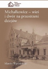 Okładka książki Michałkowice - wieś i dwór na przestrzeni dziejów Marcin Wądołowski