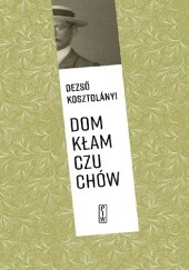 Okładka książki Dom kłamczuchów. Opowiadania wybrane Dezső Kosztolányi