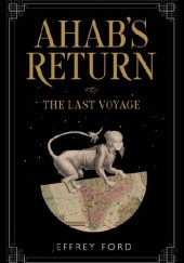 Okładka książki Ahab's Return: or, The Last Voyage Jeffrey Ford