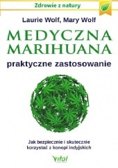 Okładka książki Medyczna marihuana – praktyczne zastosowanie. Jak bezpiecznie i skutecznie korzystać z konopi indyjskich Laurie Wolf, Mary Wolf