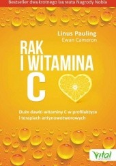 Okładka książki Rak i witamina C w świetle badań naukowych. Duże dawki witaminy C w profilaktyce i terapiach antynowotworowych Ewan Cameron, Linus Pauling