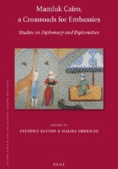 Okładka książki Mamluk Cairo, a Crossroads for Embassies. Studies on Diplomacy and Diplomatics Frédéric Bauden, Malika Dekkiche