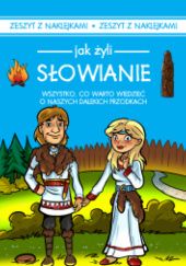 Okładka książki Jak żyli Słowianie. Wszystko, co warto wiedzieć o naszych dalekich przodkach Iwona Czarkowska