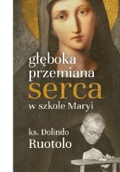 Okładka książki Głęboka przemiana serca w szkole Maryi - Dolindo Ruotolo Dolindo Ruotolo