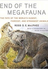Okładka książki End of the Megafauna: The Fate of the World’s Hugest, Fiercest, and Strangest Animals Ross D. E. McPhee, Peter Schouten