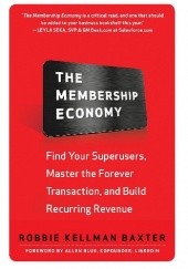 Okładka książki The Membership Economy. Find Your Superusers, Master the Forever Transaction, and Build Recurring Revenue Robbie Kellman Baxter