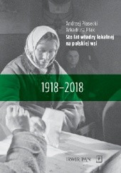Okładka książki Sto lat władzy lokalnej na polskiej wsi 1918–2018 Ptak Arkadiusz, Andrzej Piasecki