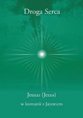 Okładka książki Droga Serca - Jeszua (Jezus) w komunii z Jayemem Jayem