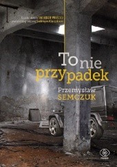 Okładka książki To nie przypadek Przemysław Semczuk