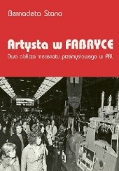 Okładka książki Artysta w fabryce. Dwa oblicza mecenatu przemysłowego w PRL Bernadeta Stano