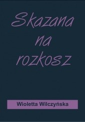 Okładka książki Skazana na rozkosz Wioletta Wilczyńska