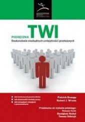 Okładka książki Podręcznik TWI Doskonalenie niezbędnych umiejętności przełożonych Patrick Graupp, Robert J. Wrona