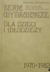 Okładka książki Serie wydawnicze dla dzieci i młodzieży 1970-1982. Bibliografia Elżbieta Mrzygłocka