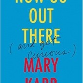 Okładka książki Now Go Out There: (and Get Curious) Mary Karr