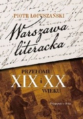 Okładka książki Warszawa literacka przełomu XIX i XX wieku Piotr Łopuszański