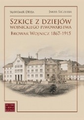 Okładka książki Szkice z dziejów wojnickiego piwowarstwa. Browar Wojnicz 1867–1915 Sławomir Dryja, Jakub Szczerba