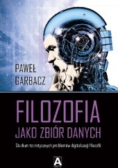 Okładka książki Filozofia jako zbiór danych Paweł Garbacz