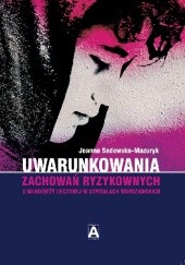 Okładka książki Uwarunkowania zachowań ryzykownych u młodzieży leczonej w szpitalach warszawskich Joanna Sadowska-Mazuryk
