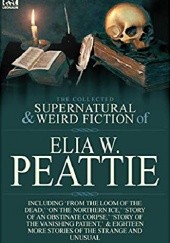 Okładka książki The Collected Supernatural and Weird Fiction of Elia W. Peattie Elia W. Peattie